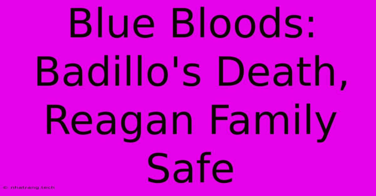 Blue Bloods: Badillo's Death, Reagan Family Safe Blue Bloods: Badillo's Death, Reagan Family Safe