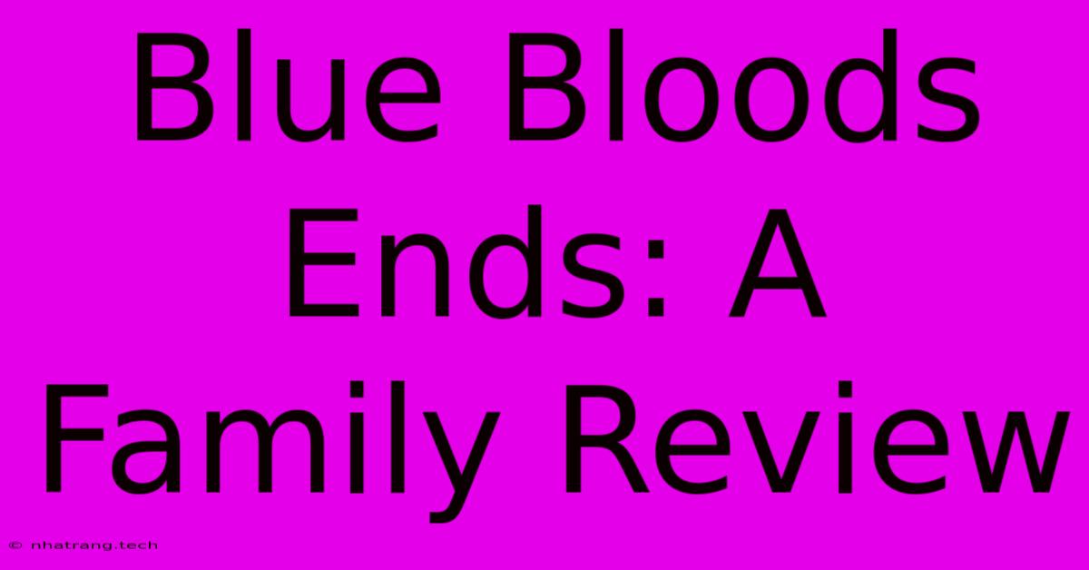 Blue Bloods Ends: A Family Review Blue Bloods Ends: A Family Review