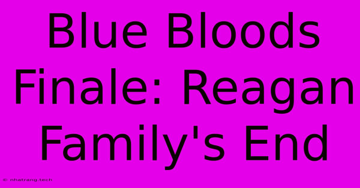 Blue Bloods Finale: Reagan Family's End Blue Bloods Finale: Reagan Family's End