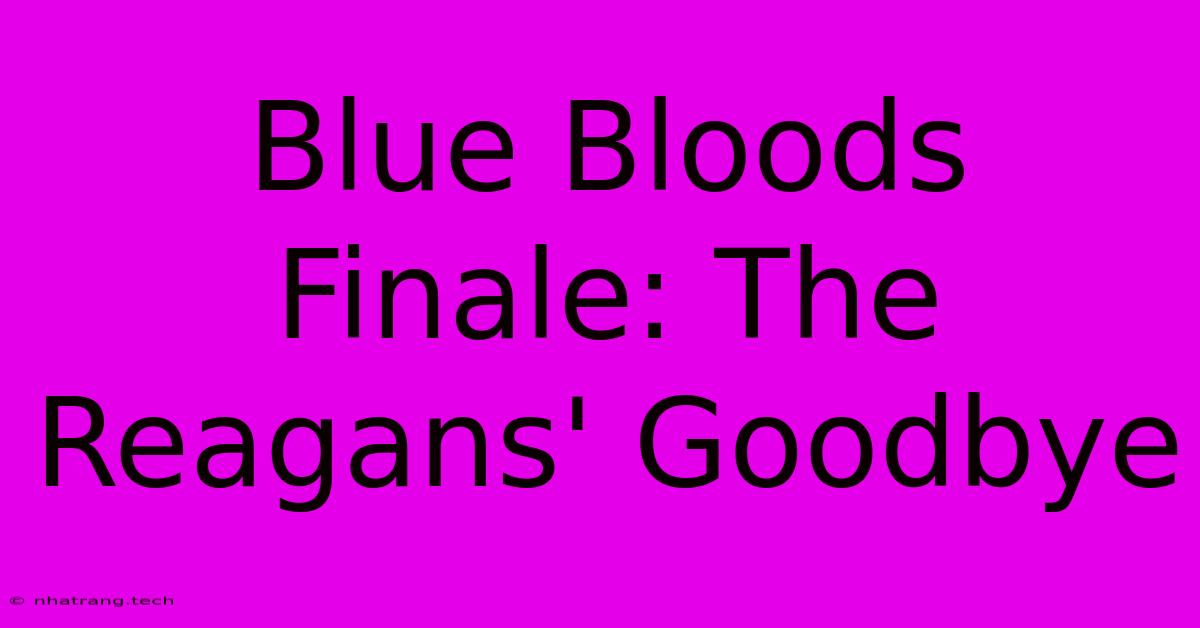 Blue Bloods Finale: The Reagans' Goodbye Blue Bloods Finale: The Reagans' Goodbye
