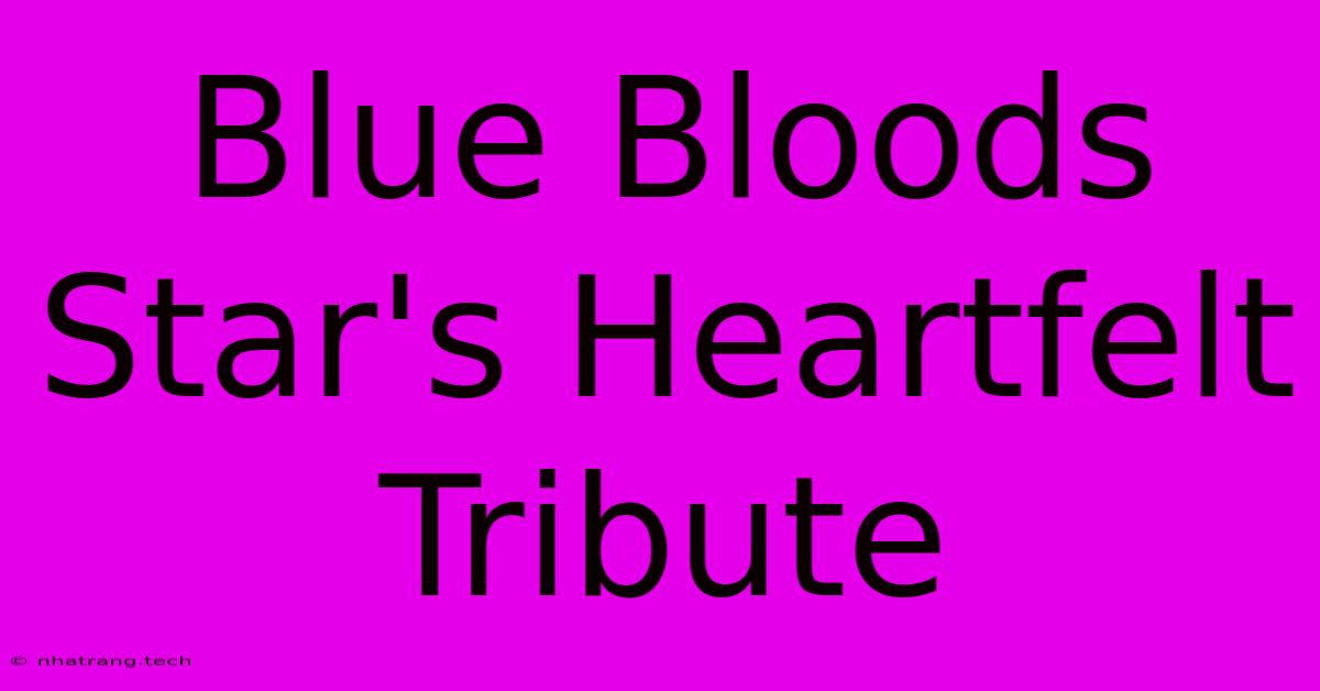 Blue Bloods Star's Heartfelt Tribute Blue Bloods Star's Heartfelt Tribute