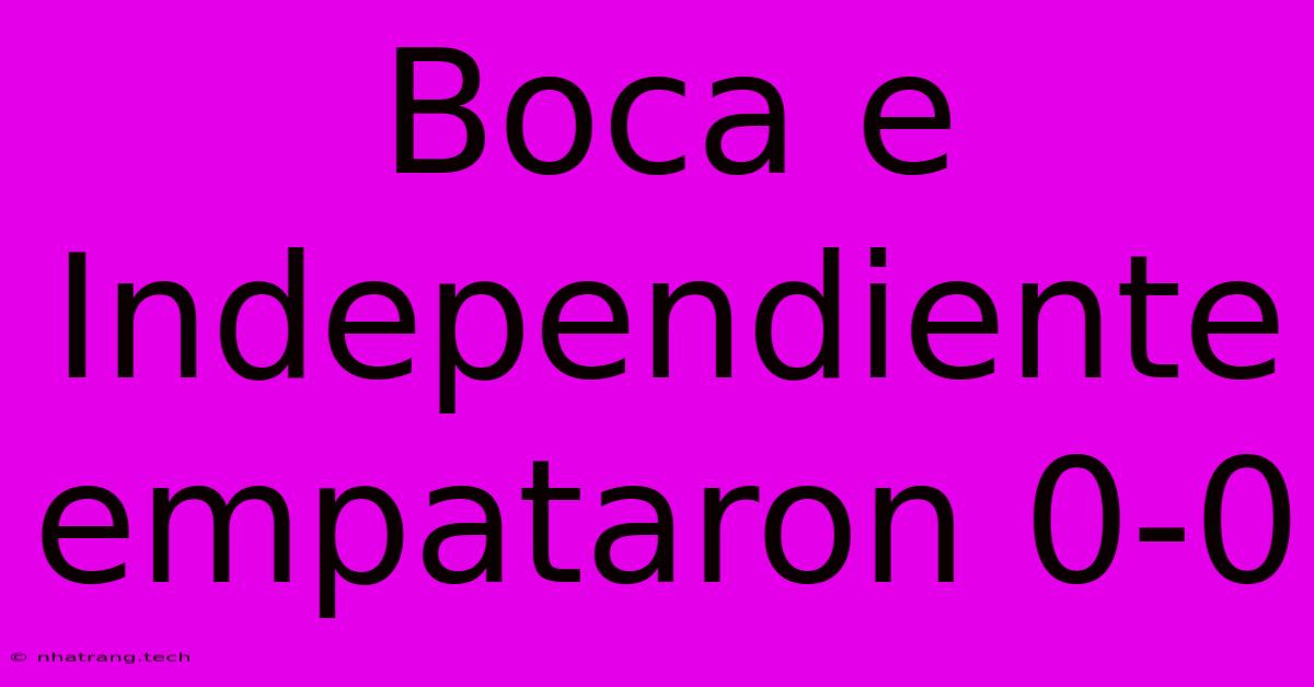 Boca E Independiente Empataron 0-0 Boca E Independiente Empataron 0-0