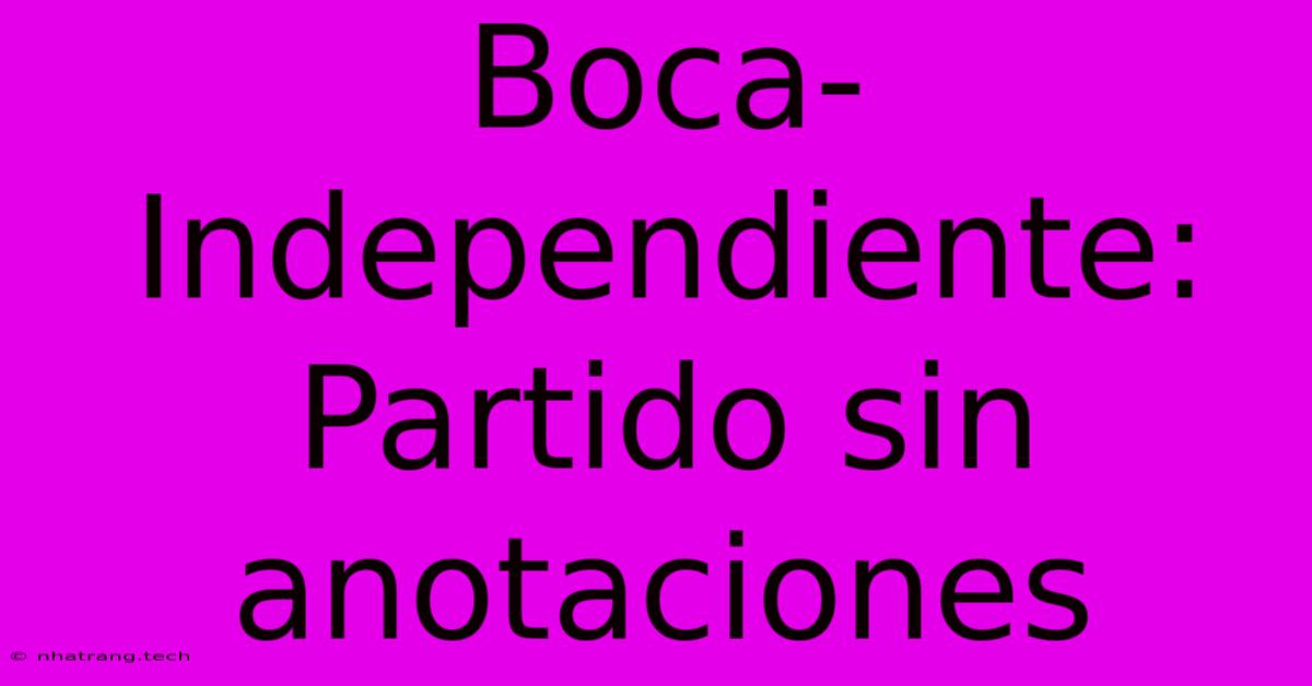 Boca-Independiente: Partido Sin Anotaciones Boca-Independiente: Partido Sin Anotaciones