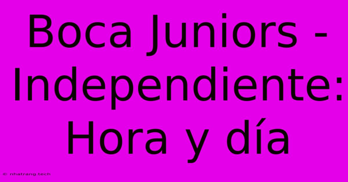 Boca Juniors - Independiente: Hora Y DΓa Boca Juniors - Independiente: Hora Y DΓa