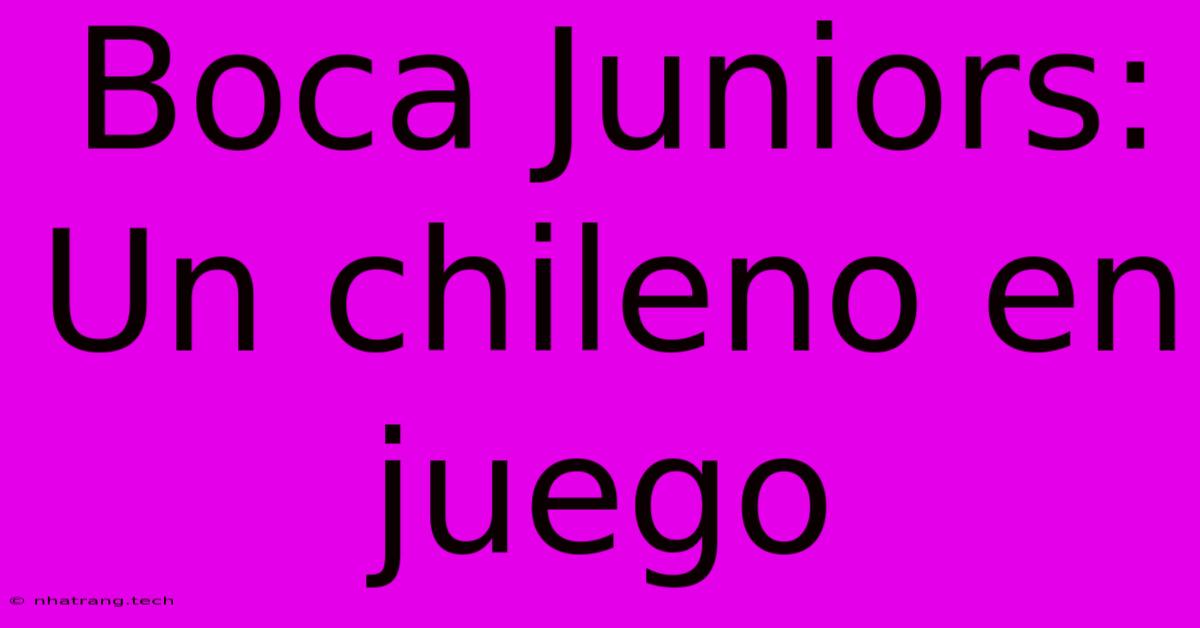 Boca Juniors: Un Chileno En Juego Boca Juniors: Un Chileno En Juego