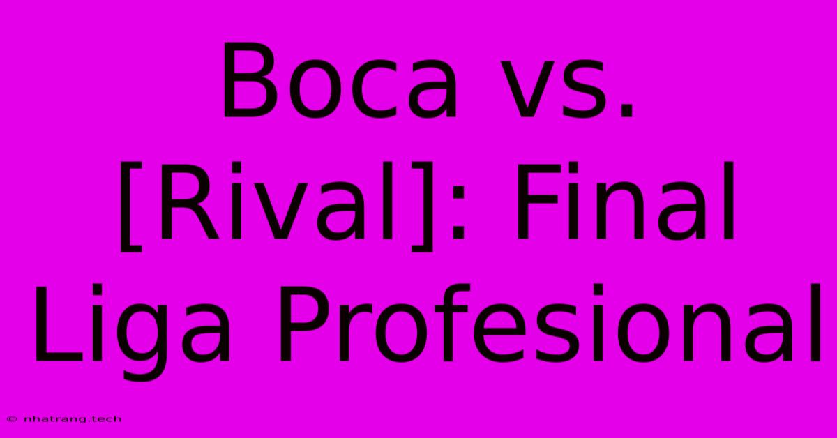 Boca Vs. [Rival]: Final Liga Profesional