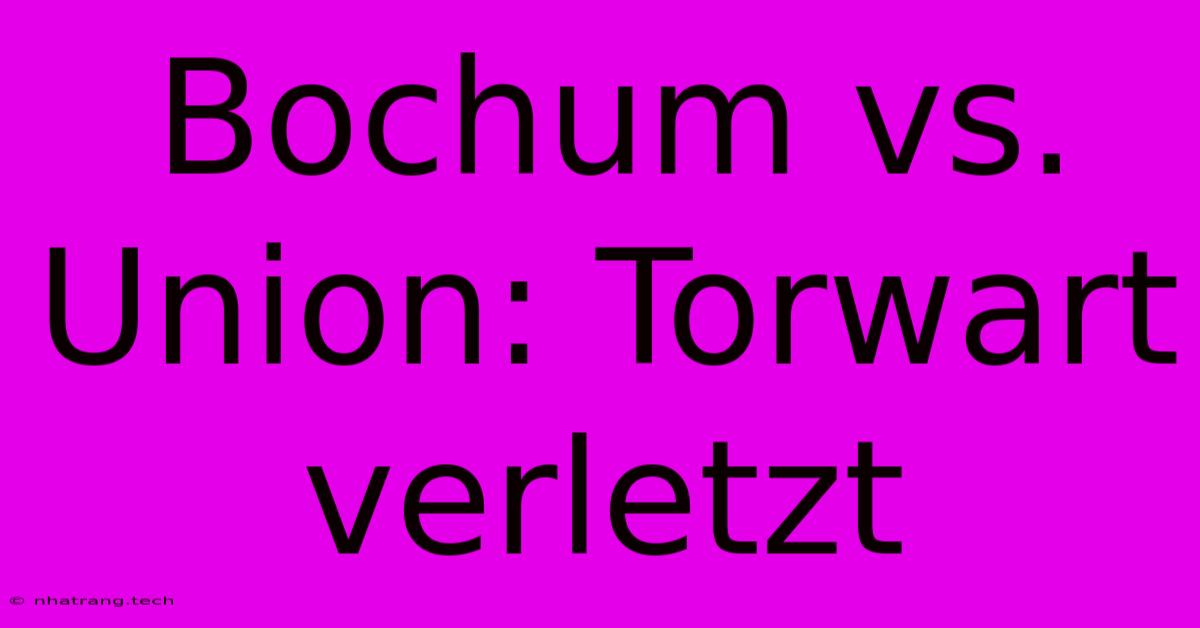 Bochum Vs. Union: Torwart Verletzt Bochum Vs. Union: Torwart Verletzt