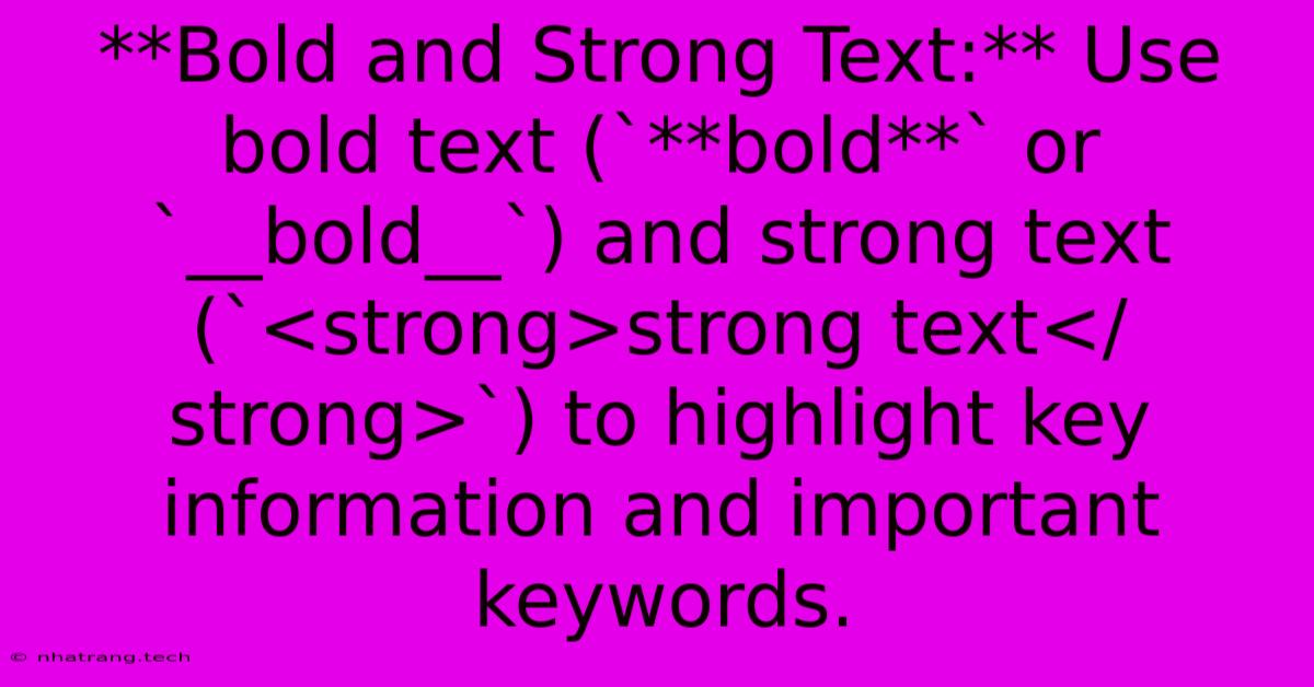 **Bold And Strong Text:** Use Bold Text (`**bold**` Or `__bold__`) And Strong Text (`<strong>strong Text</strong>`) To Highlight Key Information And Important Keywords. **Bold And Strong Text:** Use Bold Text (`**bold**` Or `__bold__`) And Strong Text (`<strong>strong Text</strong>`) To Highlight Key Information And Important Keywords.