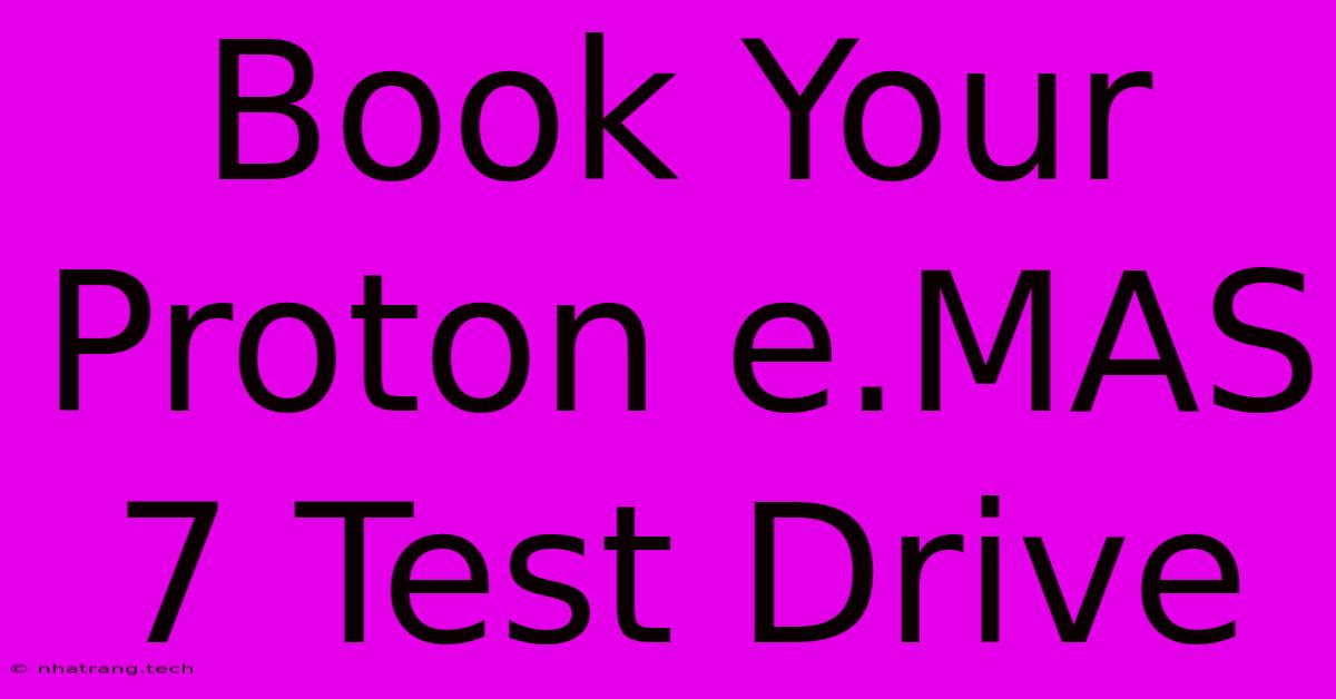 Book Your Proton E.MAS 7 Test Drive Book Your Proton E.MAS 7 Test Drive