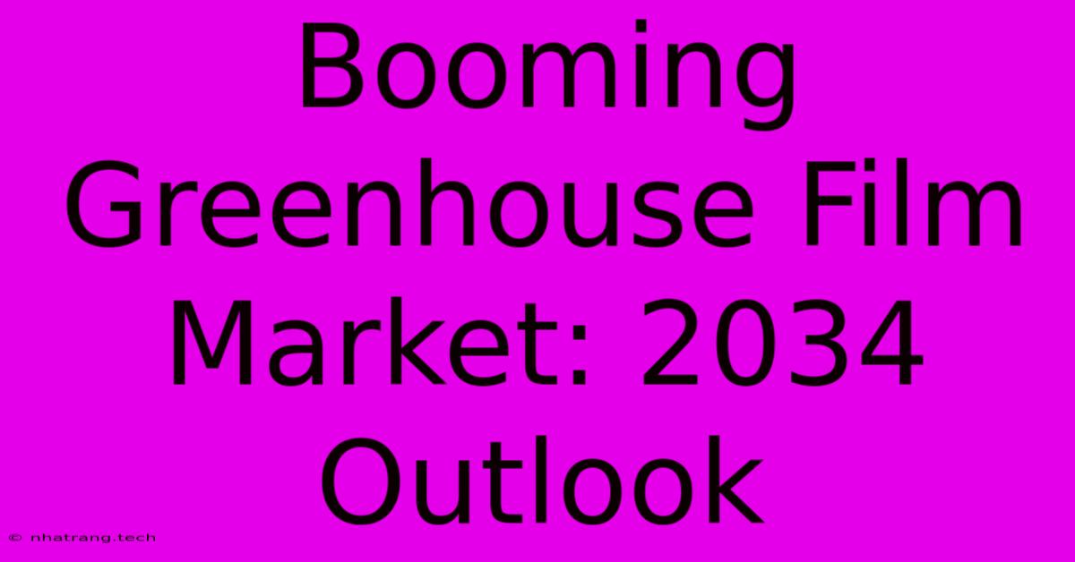 Booming Greenhouse Film Market: 2034 Outlook