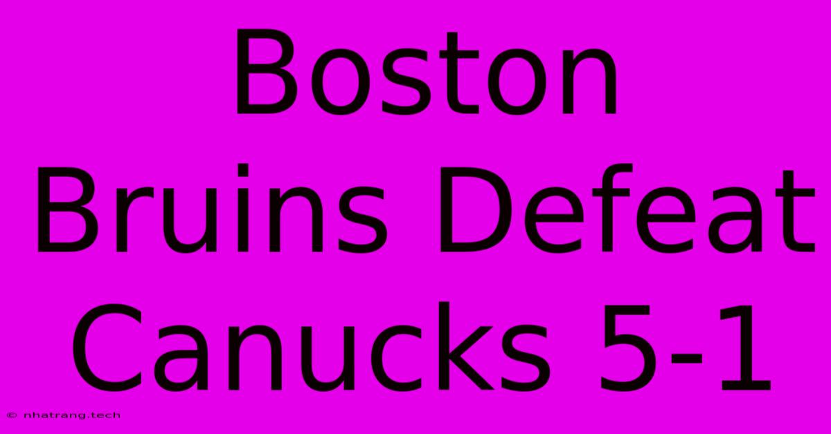 Boston Bruins Defeat Canucks 5-1 Boston Bruins Defeat Canucks 5-1