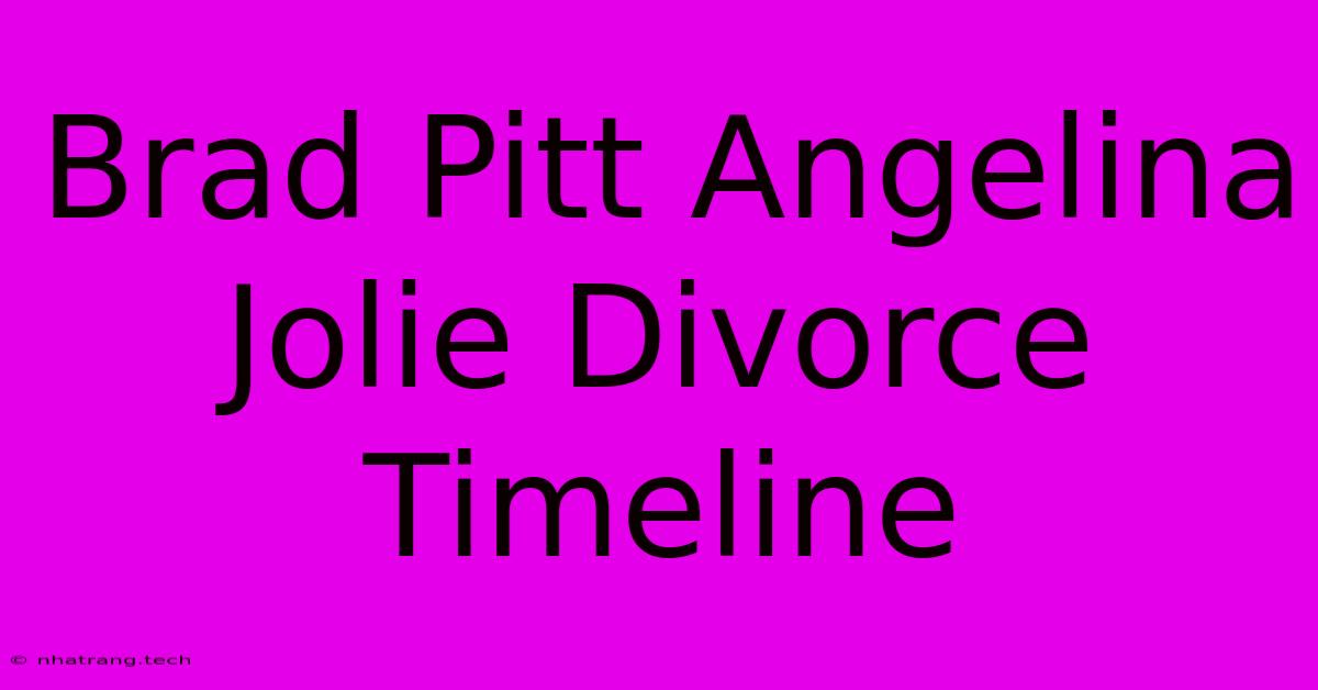 Brad Pitt Angelina Jolie Divorce Timeline