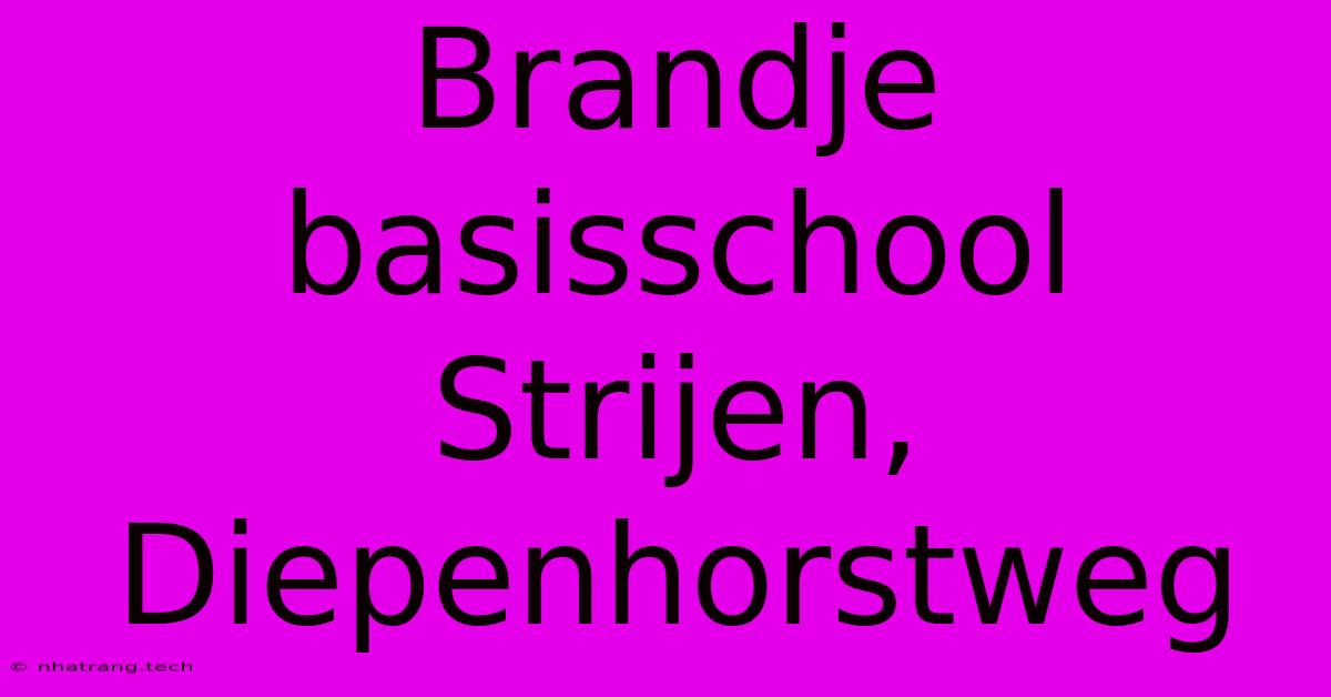 Brandje Basisschool Strijen, Diepenhorstweg Brandje Basisschool Strijen, Diepenhorstweg