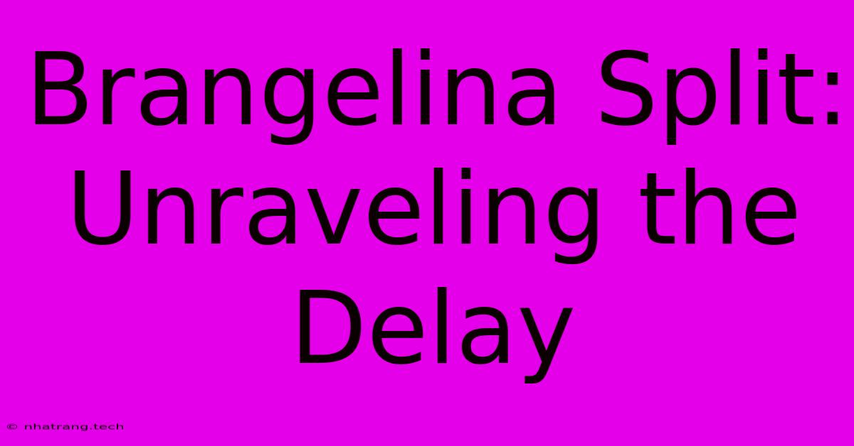 Brangelina Split: Unraveling The Delay