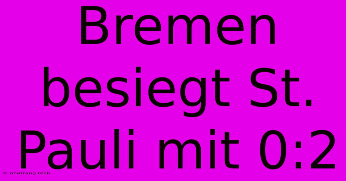 Bremen Besiegt St. Pauli Mit 0:2 Bremen Besiegt St. Pauli Mit 0:2