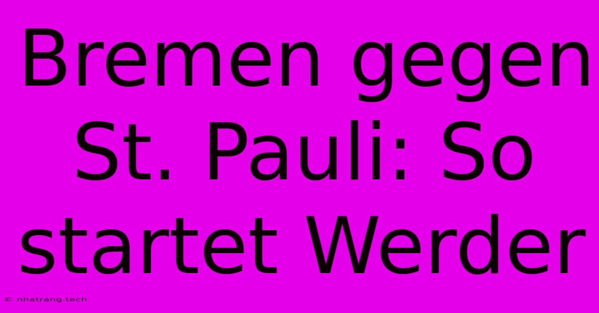 Bremen Gegen St. Pauli: So Startet Werder Bremen Gegen St. Pauli: So Startet Werder