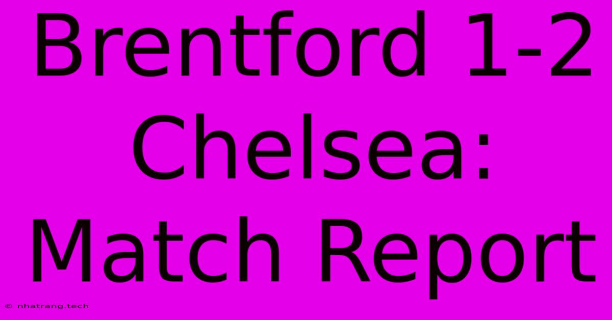 Brentford 1-2 Chelsea: Match Report Brentford 1-2 Chelsea: Match Report