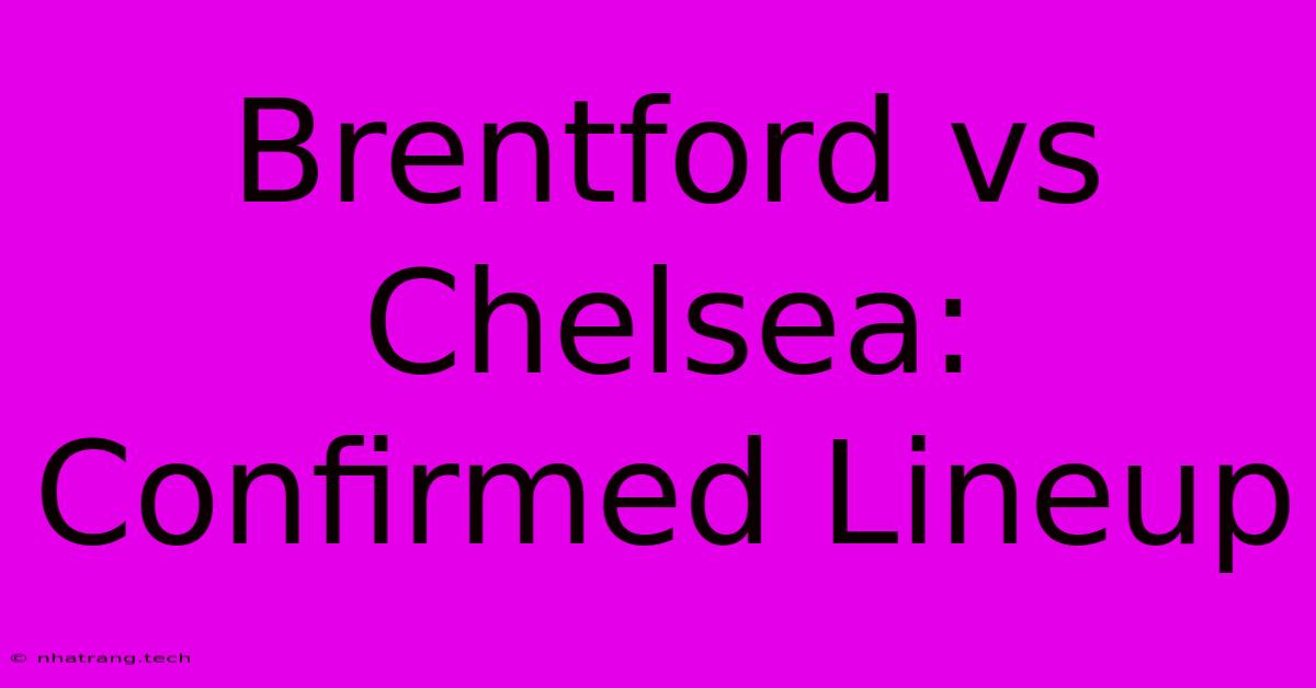 Brentford Vs Chelsea: Confirmed Lineup Brentford Vs Chelsea: Confirmed Lineup