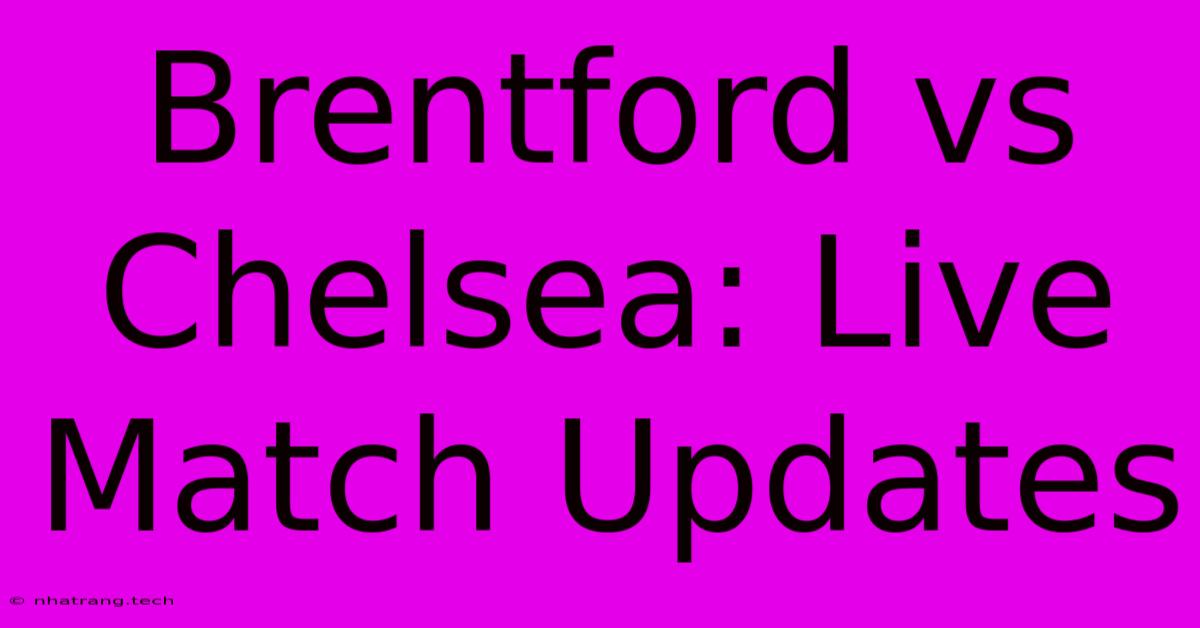 Brentford Vs Chelsea: Live Match Updates Brentford Vs Chelsea: Live Match Updates