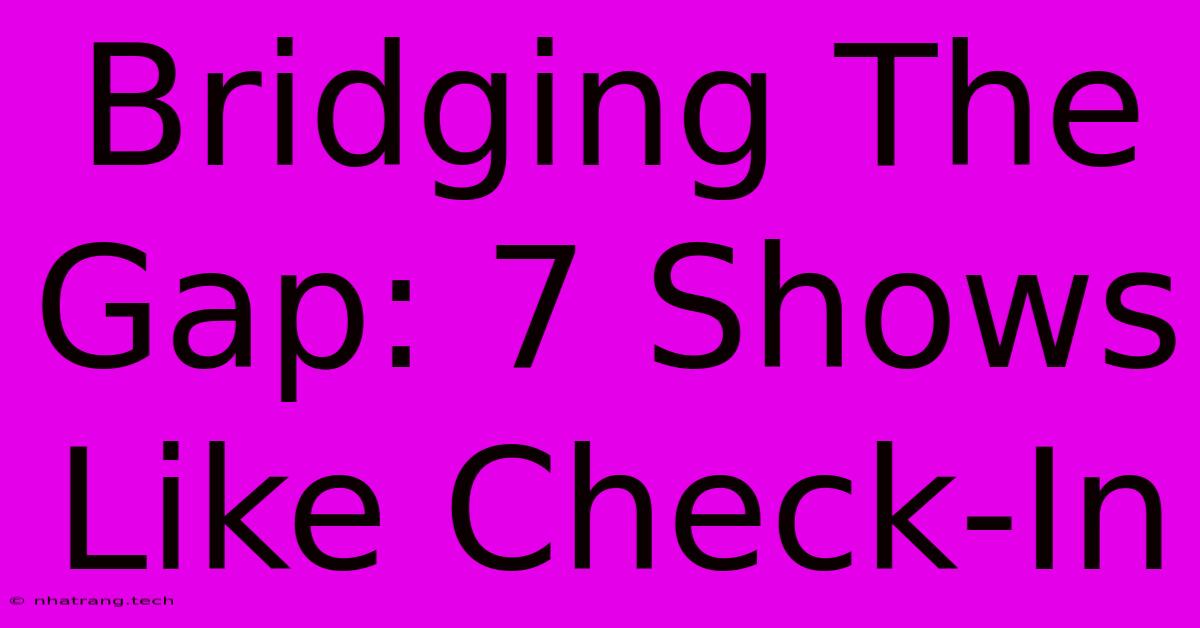 Bridging The Gap: 7 Shows Like Check-In Bridging The Gap: 7 Shows Like Check-In