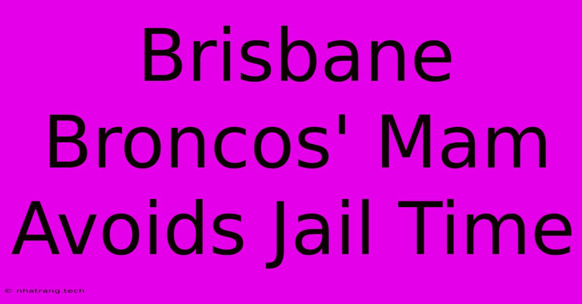 Brisbane Broncos' Mam Avoids Jail Time Brisbane Broncos' Mam Avoids Jail Time