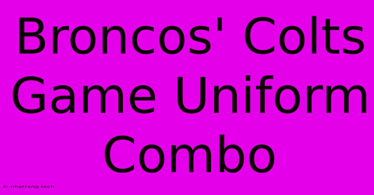 Broncos' Colts Game Uniform Combo Broncos' Colts Game Uniform Combo