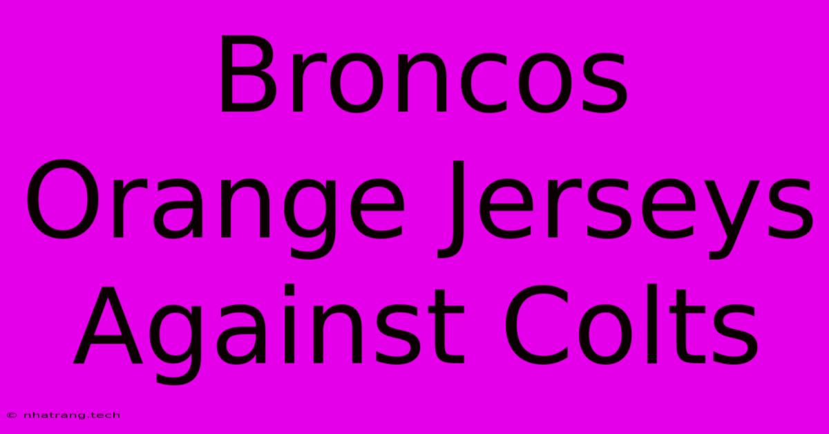 Broncos Orange Jerseys Against Colts Broncos Orange Jerseys Against Colts