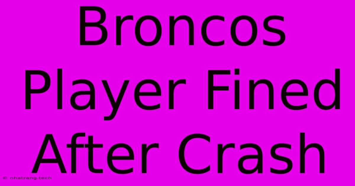 Broncos Player Fined After Crash Broncos Player Fined After Crash