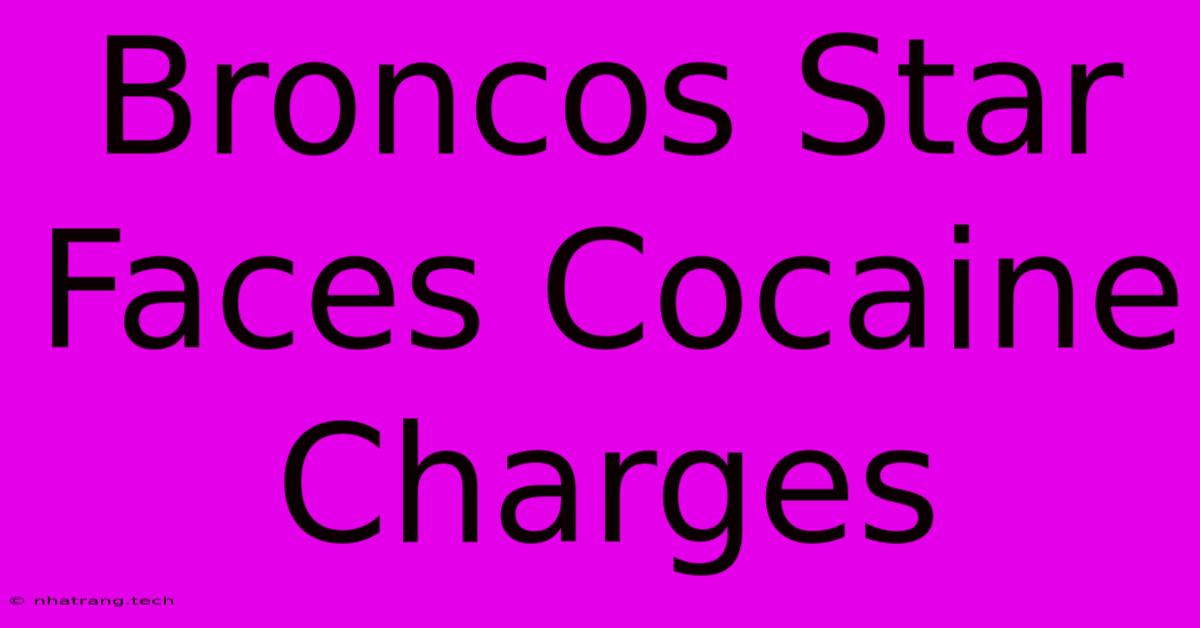 Broncos Star Faces Cocaine Charges Broncos Star Faces Cocaine Charges