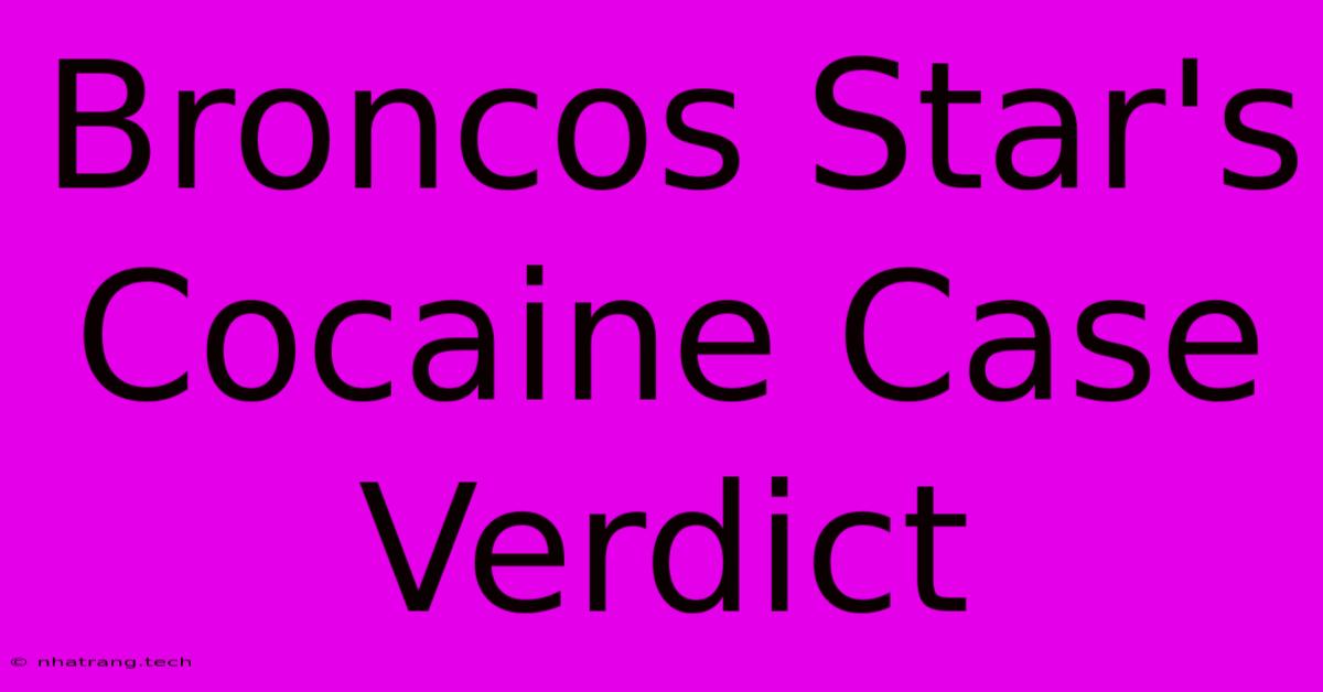 Broncos Star's Cocaine Case Verdict Broncos Star's Cocaine Case Verdict