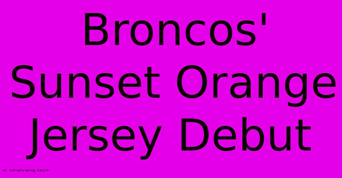 Broncos' Sunset Orange Jersey Debut Broncos' Sunset Orange Jersey Debut
