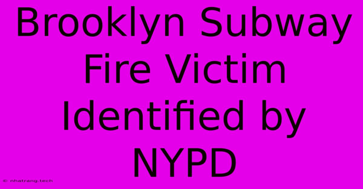 Brooklyn Subway Fire Victim Identified By NYPD