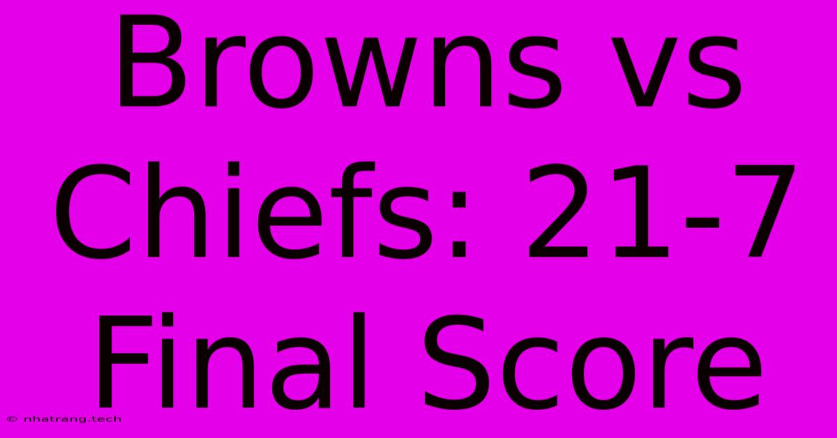 Browns Vs Chiefs: 21-7 Final Score Browns Vs Chiefs: 21-7 Final Score