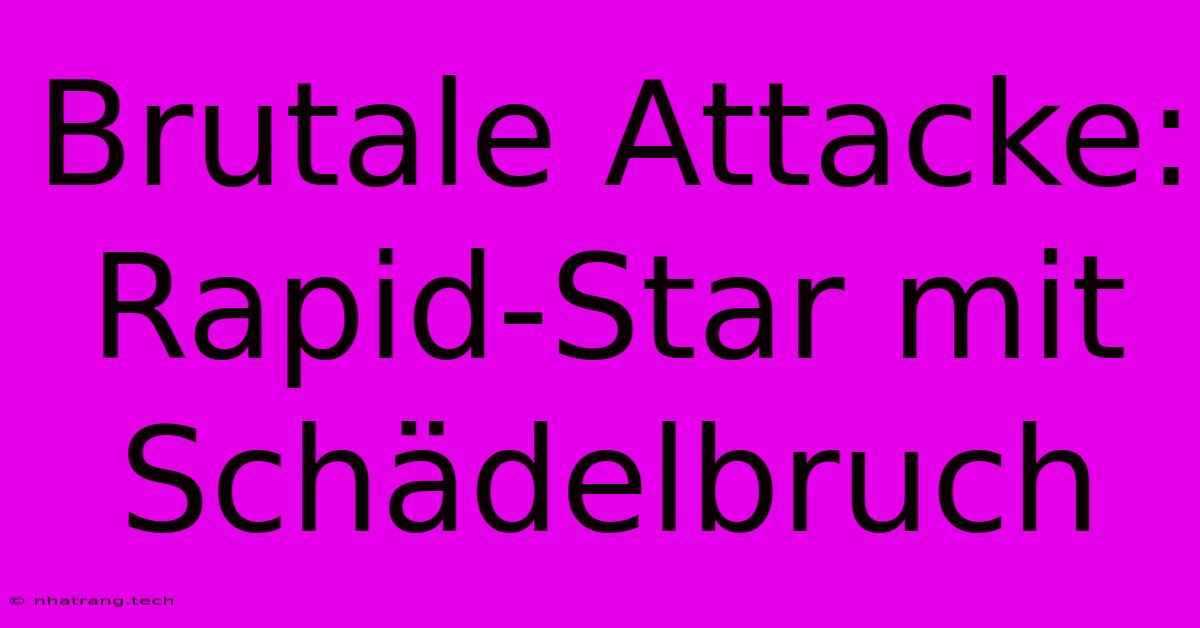 Brutale Attacke: Rapid-Star Mit Schรคdelbruch Brutale Attacke: Rapid-Star Mit Schรคdelbruch