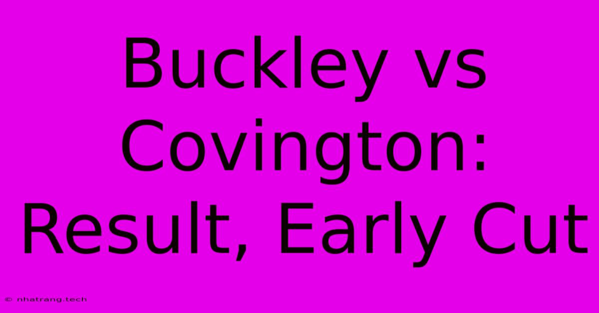 Buckley Vs Covington: Result, Early Cut Buckley Vs Covington: Result, Early Cut