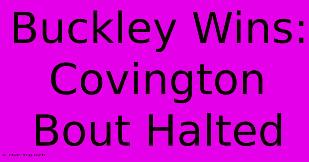 Buckley Wins: Covington Bout Halted Buckley Wins: Covington Bout Halted