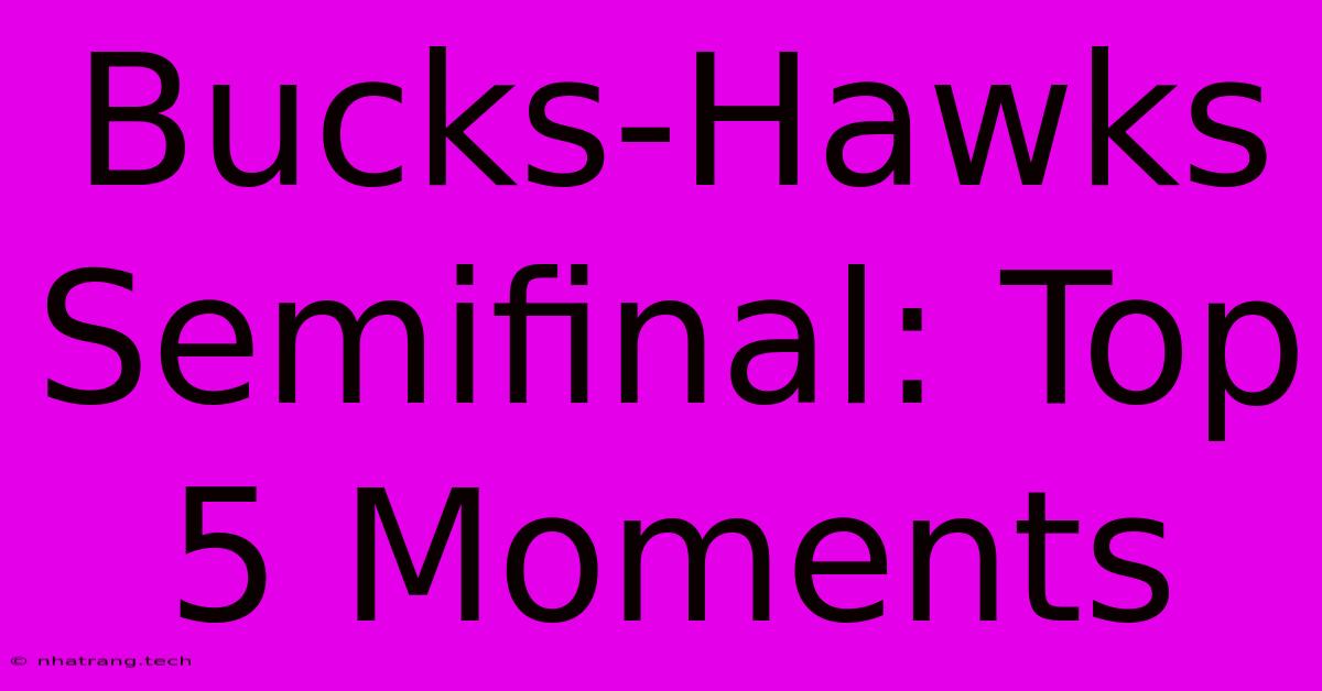 Bucks-Hawks Semifinal: Top 5 Moments Bucks-Hawks Semifinal: Top 5 Moments