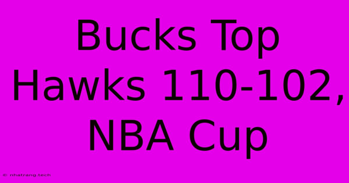 Bucks Top Hawks 110-102, NBA Cup Bucks Top Hawks 110-102, NBA Cup