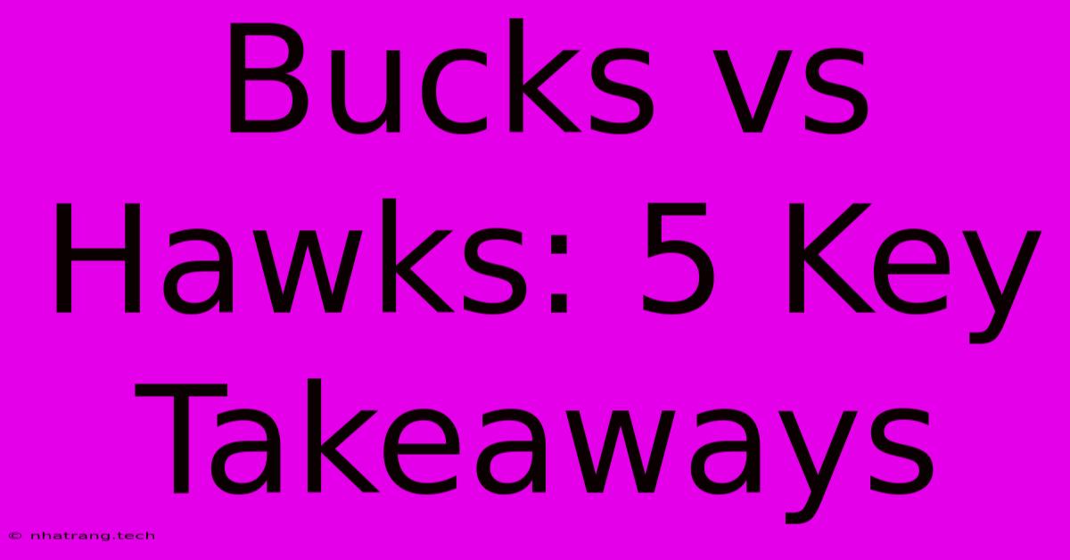 Bucks Vs Hawks: 5 Key Takeaways Bucks Vs Hawks: 5 Key Takeaways