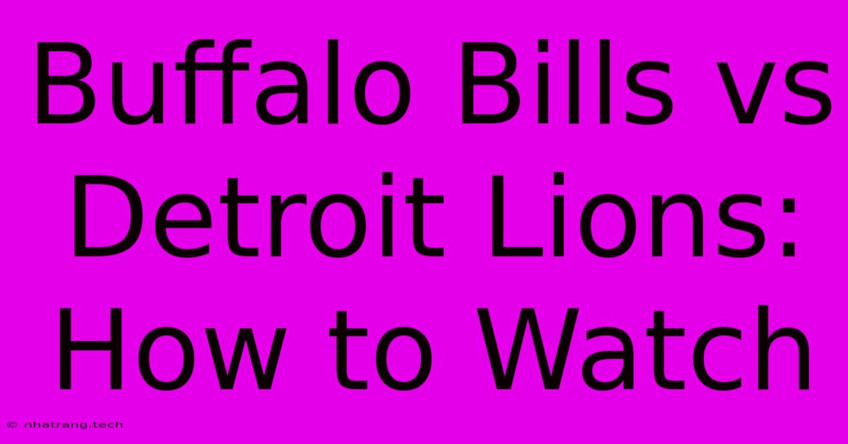 Buffalo Bills Vs Detroit Lions: How To Watch Buffalo Bills Vs Detroit Lions: How To Watch