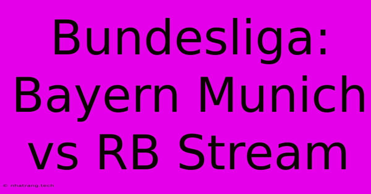 Bundesliga: Bayern Munich Vs RB Stream Bundesliga: Bayern Munich Vs RB Stream