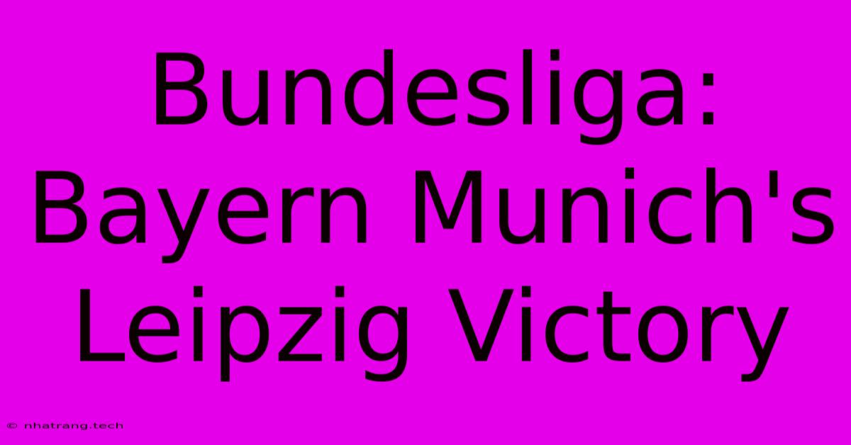 Bundesliga: Bayern Munich's Leipzig Victory Bundesliga: Bayern Munich's Leipzig Victory