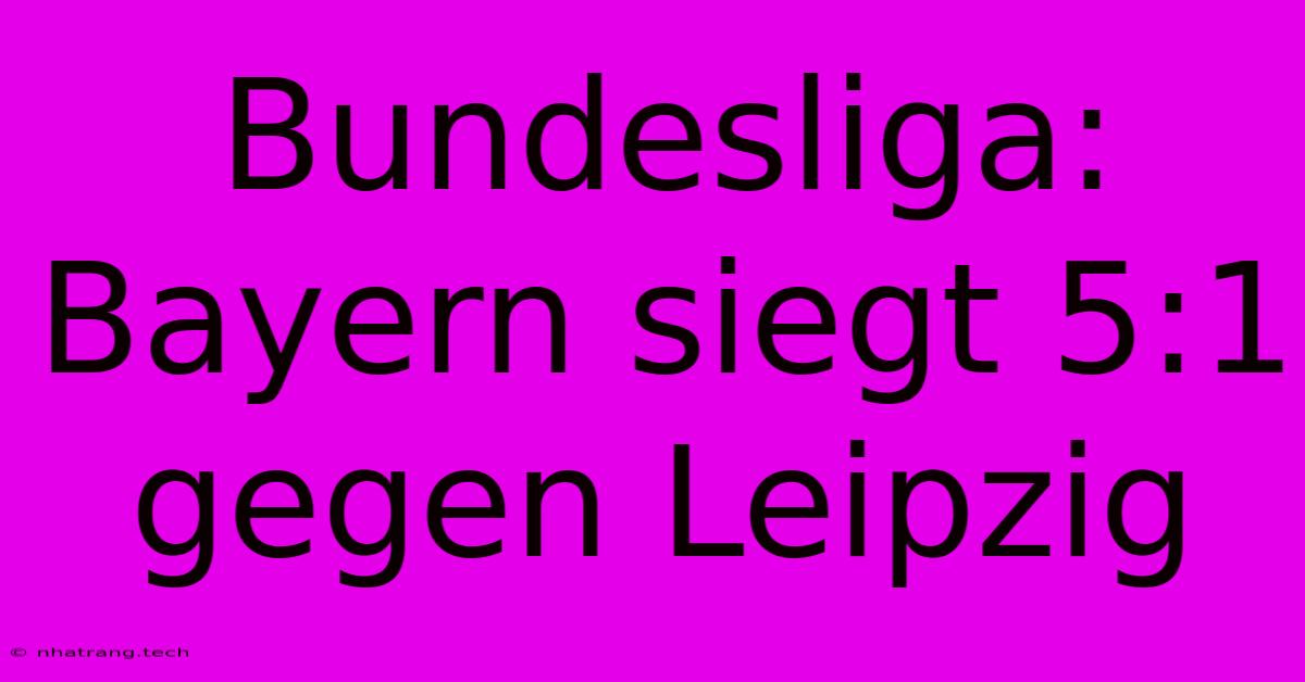 Bundesliga: Bayern Siegt 5:1 Gegen Leipzig Bundesliga: Bayern Siegt 5:1 Gegen Leipzig