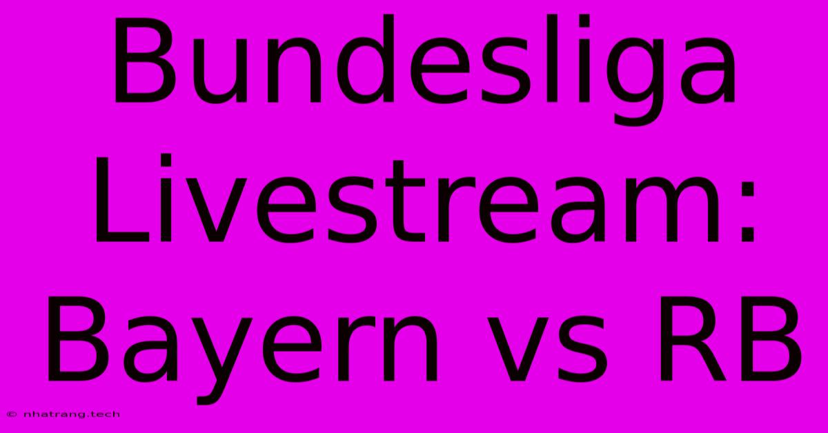 Bundesliga Livestream: Bayern Vs RB Bundesliga Livestream: Bayern Vs RB