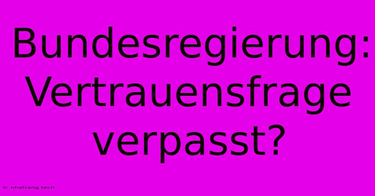 Bundesregierung: Vertrauensfrage Verpasst? Bundesregierung: Vertrauensfrage Verpasst?