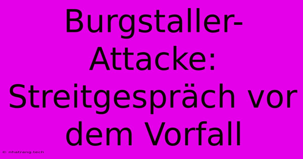 Burgstaller-Attacke: Streitgespräch Vor Dem Vorfall Burgstaller-Attacke: Streitgespräch Vor Dem Vorfall