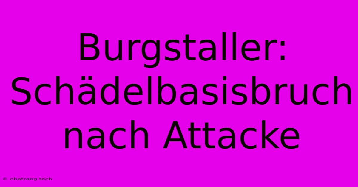 Burgstaller: Schädelbasisbruch Nach Attacke Burgstaller: Schädelbasisbruch Nach Attacke