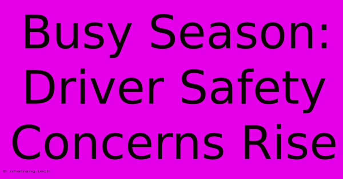Busy Season: Driver Safety Concerns Rise Busy Season: Driver Safety Concerns Rise