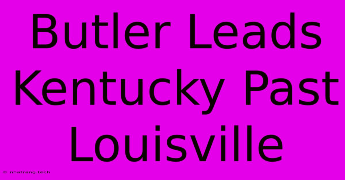 Butler Leads Kentucky Past Louisville Butler Leads Kentucky Past Louisville