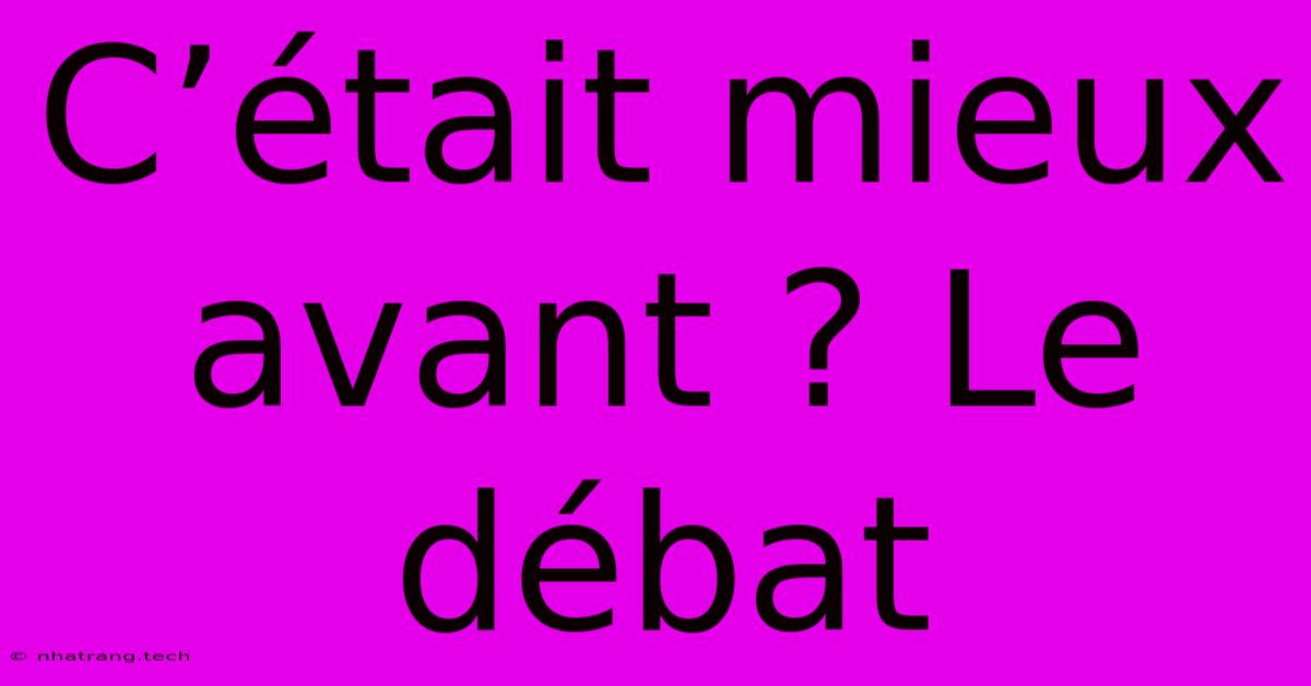 C’était Mieux Avant ? Le Débat C’était Mieux Avant ? Le Débat